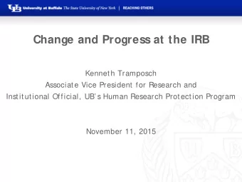 Change and Progress at the IRB  Kenneth Tramposch  Associate Vice President for Research and