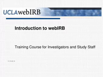 Introduction to webIRB  Training Course for Investigators and Study Staff  V:  01.24.13  0  You
