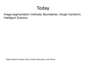 Today  Image segmentation methods: Boundaries, Hough transform,  Intelligent Scissors  Slides based