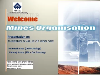 Presentation on THRESHOLD VALUE OF IRON ORE  P.Ramesh Babu (DGM-Geology) S.Manoj Kumar (SM  Ore