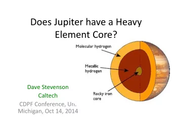 Does Jupiter have a Heavy  Element Core?  Dave Stevenson  Caltech  CDPF Conference, Un.  Michigan,