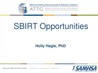 SBIRT Opportunities  Holly Hagle, PhD Behavioral Health is Essential to Health Prevention Works  |