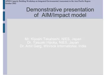 Demonstrative presentation  of  AIM/Impact model  Mr. Kiyoshi Takahashi, NIES, Japan  Dr. Yasuaki