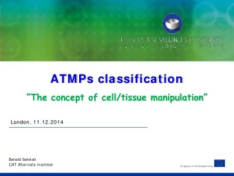 ATMPs classification  The concept of cell/tissue manipulation  London, 11.12.2014  Belad
