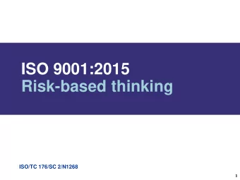 Risk-based thinking  ISO/TC 176/SC 2/N1268  1  Purpose of this presentation  To explain the concept