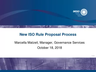 New ISO Rule Proposal Process  Marcella Matzeit, Manager, Governance Services  October 18, 2018
