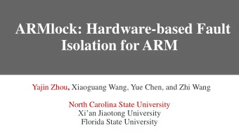 ARMlock: Hardware-based Fault  Isolation for ARM Yajin Zhou , Xiaoguang Wang, Yue Chen, and Zhi