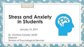 Stress and Anxiety  in Students  January 15, 2019  Dr. Christina Conolly, NCSP  Director  Division