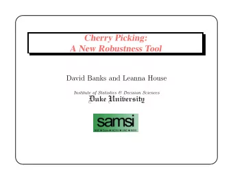 Cherry Picking:  A New Robustness Tool  David Banks and Leanna House  Institute of Statistics &amp;
