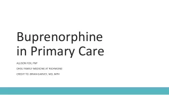 Buprenorphine  in Primary Care  ALLISON FOX, FNP  OHSU FAMILY MEDICINE AT RICHMOND  CREDIT TO:
