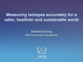 Measuring isotopes accurately for a  safer, healthier and sustainable world  Manfred Grning  IAEA