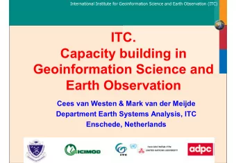ITC.  Capacity building in  Geoinformation Science and  Earth Observation  Cees van Westen &amp;