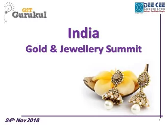 India Gold &amp; Jewellery Summit  24 24 th th Nov  ov 2018  2018  1  2  JOB WORK UNDER GST  What