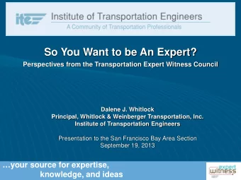 So You Want to be An Expert?  Perspectives from the Transportation Expert Witness Council  Dalene