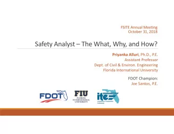 Safety Analyst  The What, Why, and How? Priyanka Alluri , Ph.D., P.E.  Assistant Professor
