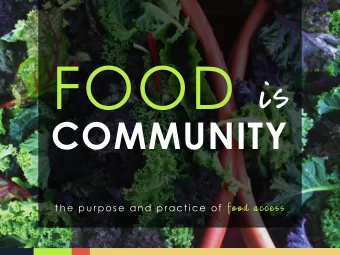 FOOD is  COMMUNITY t he  pu rpos e  and pract ice  of food access  food food brings  pe opl e  t