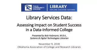 Library  y Services D  Data:  Assessing Impact o  t on Stu  tudent  t Success  in a  a