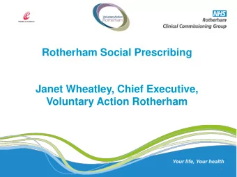 Rotherham Social Prescribing  Janet Wheatley, Chief Executive,  Voluntary Action Rotherham  1