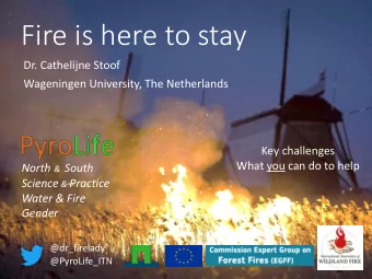 Fire is here to stay  Dr. Cathelijne Stoof  Wageningen University, The Netherlands  Key challenges