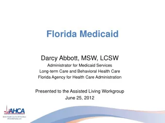 Florida Medicaid  Darcy Abbott, MSW, LCSW  Administrator for Medicaid Services  Long-term Care and