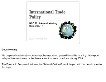 International Trade  Policy  NCC 2010 Annual Meeting  Memphis, TN  1  1  Good Morning.  We prepared
