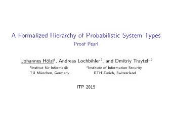 A Formalized Hierarchy of Probabilistic System Types  Proof Pearl olzl 1 , Andreas Lochbihler 2 ,