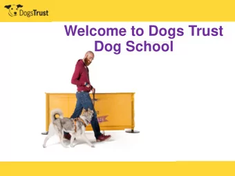 Welcome to Dogs Trust  Dog School  Why run training classes?  Prevent problem behaviours  - Less