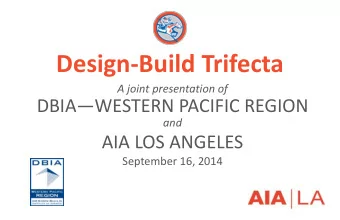 Design-Build Trifecta  A joint presentation of DBIA  WESTERN PACIFIC REGION  and  AIA LOS