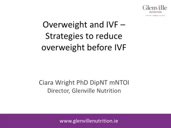 Overweight and IVF   Strategies to reduce  overweight before IVF  Ciara Wright PhD DipNT mNTOI