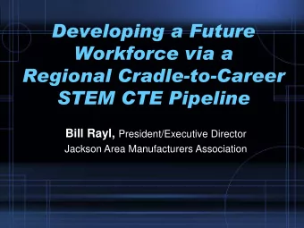 Workforce via a  Regional Cradle-to-Career  STEM CTE Pipeline Bill Rayl, President/Executive