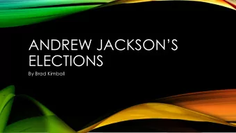 ANDREW JACKSONS  ELECTIONS  By Brad Kimball  INTRODUCTORY REMARKS  Although Andrew Jackson