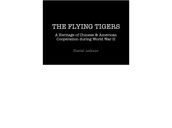 THE FLYING TIGERS  A Heritage of Chinese &amp; American  Cooperation during World War II  Daniel