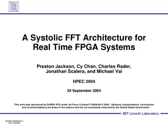 A Systolic FFT Architecture for  Real Time FPGA Systems  Preston Jackson, Cy Chan, Charles Rader,