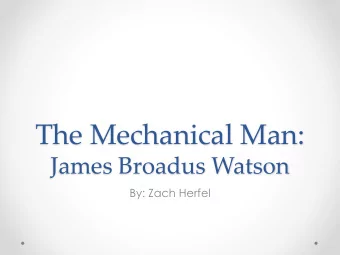 The Mechanical Man:  James Broadus Watson  By: Zach Herfel  The Birth of J.B. Watson  James