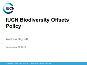 IUCN Biodiversity Offsets  Policy  Andrew Bignell  September 11, 2015  Background  Resolution