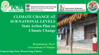 CLIMATE CHANGE AT  SUB-NATIONAL LEVELS  State Action Plan on  Climate Change  Brajakumar, Ph.D.