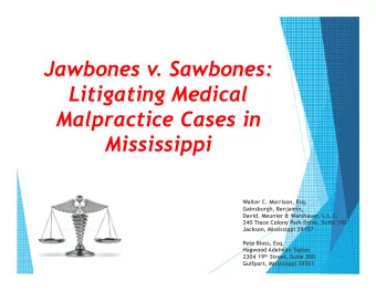 Jawbones v. Sawbones:  Litigating Medical  Malpractice Cases in  Mississippi  Walter C. Morrison,