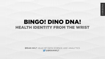 BINGO! DINO DNA!  HEALTH IDENTITY FROM THE WRIST BRIAN WILT HEAD OF DATA SCIENCE AND ANALYTICS