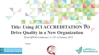 Title: Using JCI ACCREDITATION TO  Drive Quality in a New Organization Third QPEM Conference 11-13
