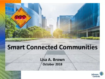 Smart Connected Communities  Lisa A. Brown  October 2018  What is driving the Smart City?