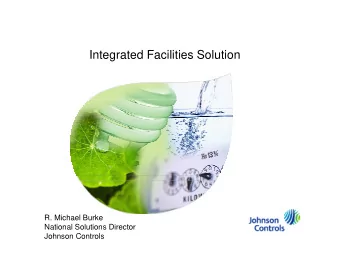 Integrated Facilities Solution  R. Michael Burke  National Solutions Director  Johnson Controls