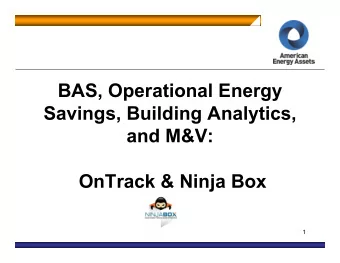 BAS, Operational Energy  Savings, Building Analytics,  and M&amp;V:  OnTrack &amp; Ninja Box  1