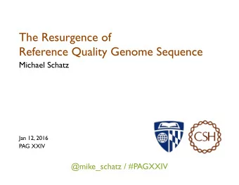 The Resurgence of  Reference Quality Genome Sequence Michael Schatz  Jan 12, 2016  PAG XXIV