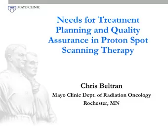 Assurance in Proton Spot  Scanning Therapy  Chris Beltran  Mayo Clinic Dept. of Radiation Oncology
