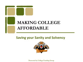 MAKING COLLEGE  AFFORDABLE  Saving your Sanity and Solvency  Presented by College Funding Group