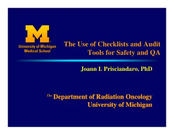 The Use of Checklists and Audit  Tools for Safety and QA  Joann I. Prisciandaro, PhD  The