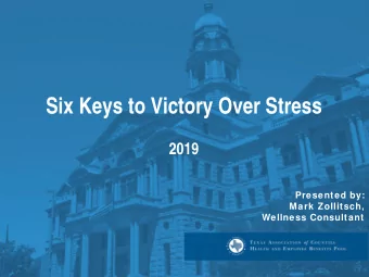 Six Keys to Victory Over Stress  2019  Presented by:  Mark Zollitsch,  Wellness Consultant