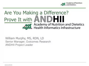 Are You Making a Difference?  Prove It with  William Murphy, MS, RDN, LD  Senior Manager, Outcomes