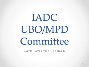 IADC  UBO/MPD  Committee  Da vid Pa ve l, Vic e  Cha irma n  Mission Statement  T  o  pro mo te