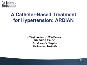 A Catheter-Based Treatment  for Hypertension: ARDIAN  A/Prof. Robert J. Whitbourn,  MD, MBBS, FRACP